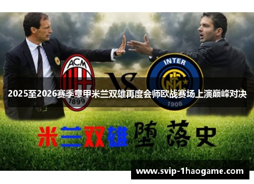 2025至2026赛季意甲米兰双雄再度会师欧战赛场上演巅峰对决 2025至2026赛季意甲米兰双雄再度会师欧战赛场上演巅峰对决
